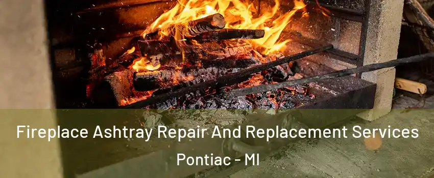 Fireplace Ashtray Repair And Replacement Services Pontiac - MI