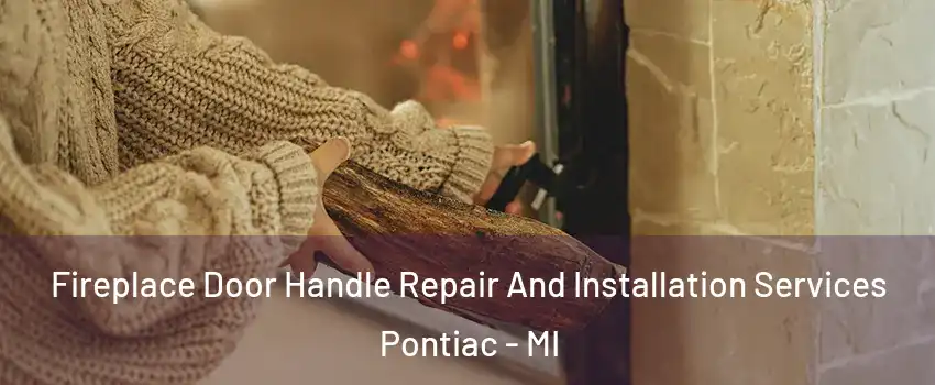  Fireplace Door Handle Repair And Installation Services Pontiac - MI