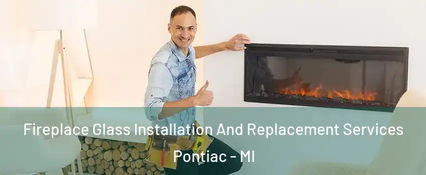  Fireplace Glass Installation And Replacement Services Pontiac - MI