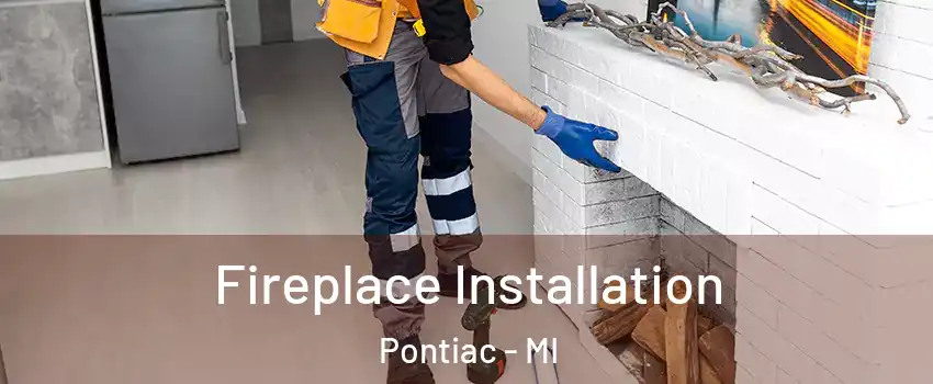  Fireplace Installation Pontiac - MI