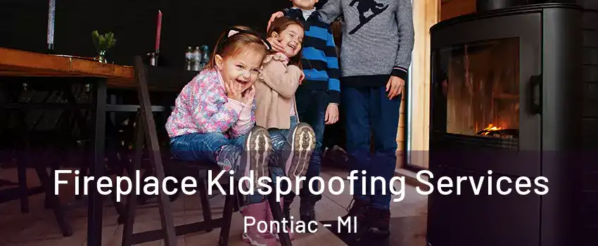  Fireplace Kidsproofing Services Pontiac - MI