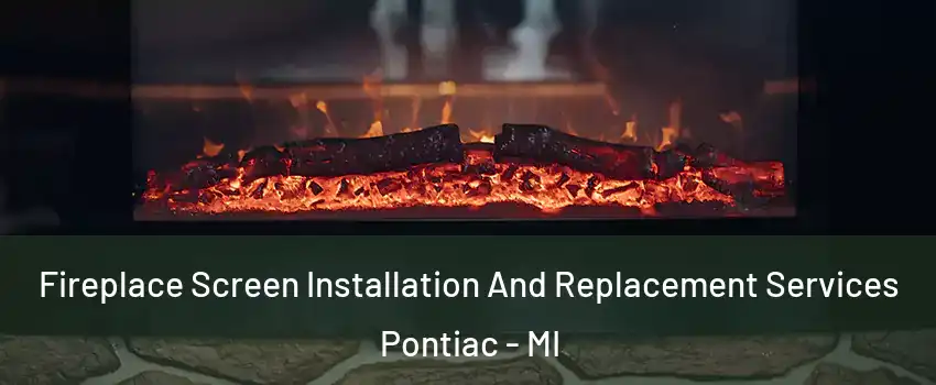  Fireplace Screen Installation And Replacement Services Pontiac - MI