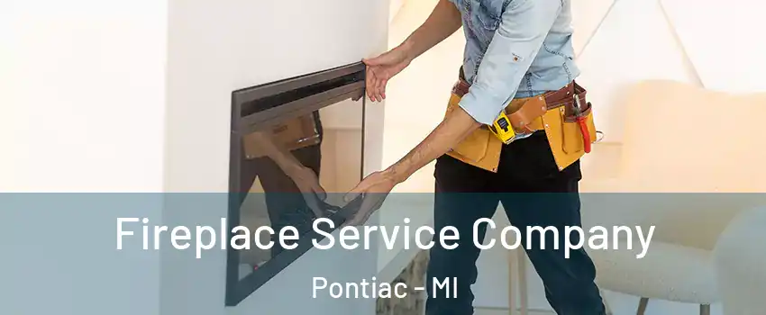 Fireplace Service Company Pontiac - MI