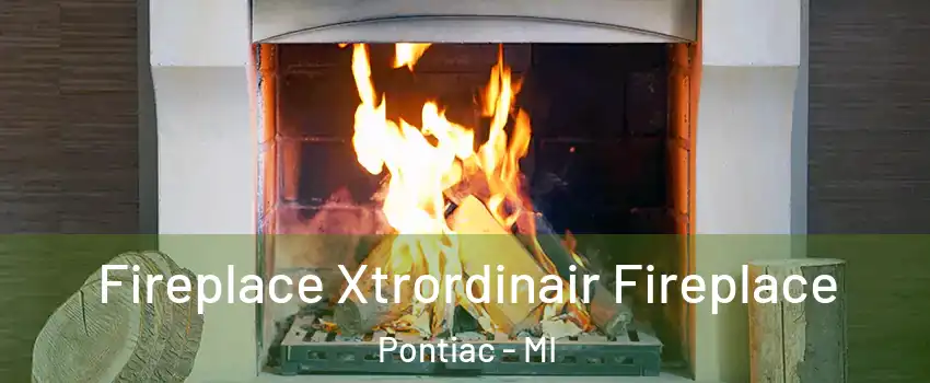  Fireplace Xtrordinair Fireplace Pontiac - MI