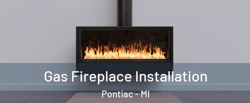  Gas Fireplace Installation Pontiac - MI