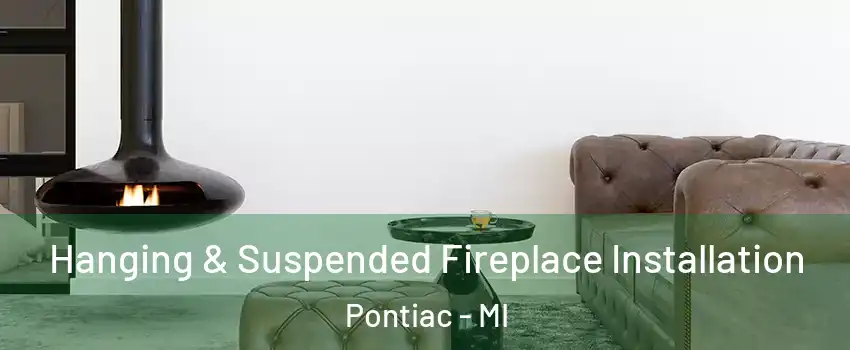  Hanging & Suspended Fireplace Installation Pontiac - MI
