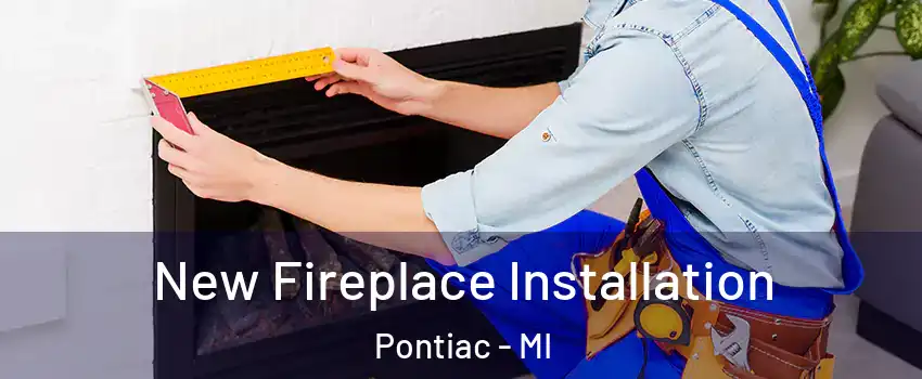  New Fireplace Installation Pontiac - MI