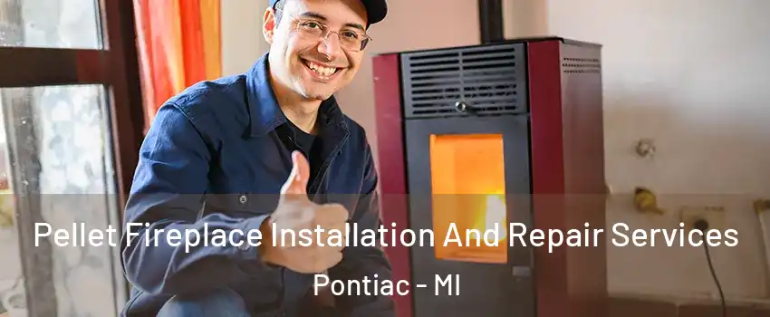  Pellet Fireplace Installation And Repair Services Pontiac - MI