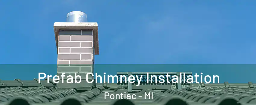 Prefab Chimney Installation Pontiac - MI