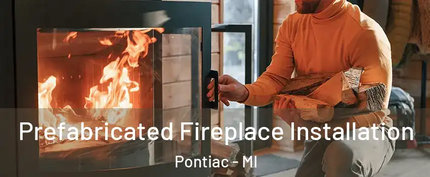  Prefabricated Fireplace Installation Pontiac - MI
