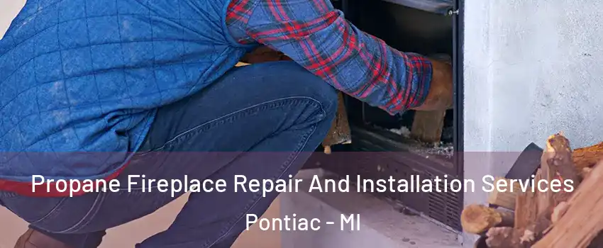  Propane Fireplace Repair And Installation Services Pontiac - MI