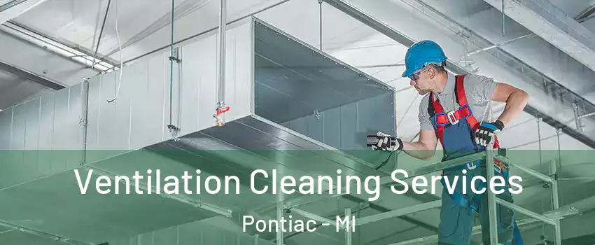  Ventilation Cleaning Services Pontiac - MI
