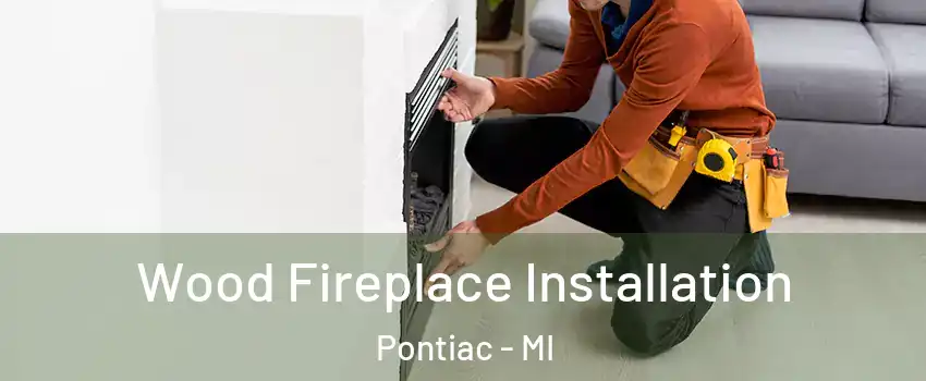  Wood Fireplace Installation Pontiac - MI