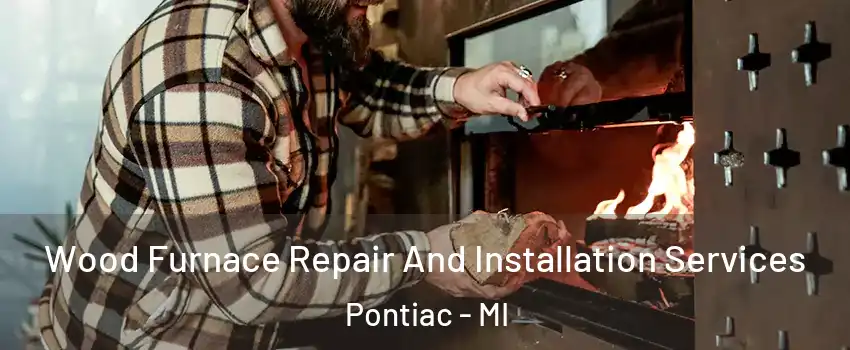  Wood Furnace Repair And Installation Services Pontiac - MI
